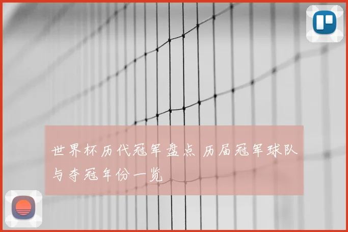 世界杯历代冠军盘点 历届冠军球队与夺冠年份一览