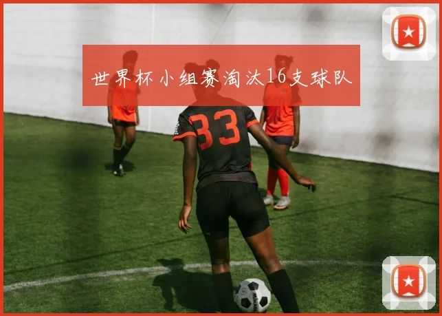 世界杯小组赛淘汰16支球队